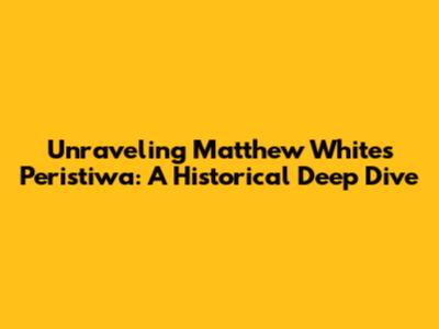 Unraveling Matthew White's Peristiwa: A Historical Deep Dive