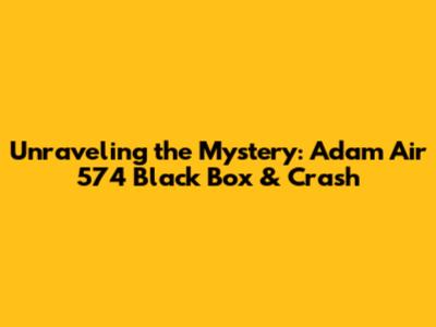 Unraveling the Mystery: Adam Air 574 Black Box & Crash