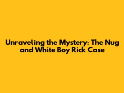 Unraveling the Mystery: The Nug and White Boy Rick Case