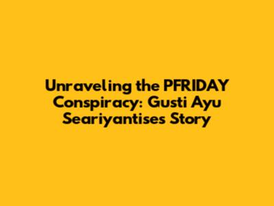 Unraveling the PFRIDAY Conspiracy: Gusti Ayu Seariyantise's Story