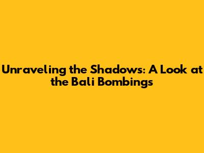 Unraveling the Shadows: A Look at the Bali Bombings