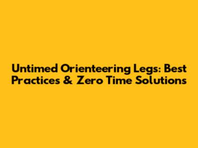 Untimed Orienteering Legs: Best Practices & Zero Time Solutions