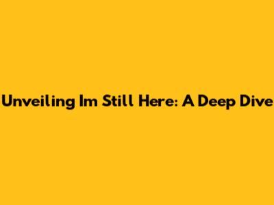 Unveiling "I'm Still Here": A Deep Dive