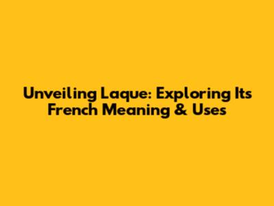 Unveiling 'Laque': Exploring Its French Meaning & Uses