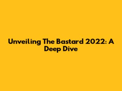 Unveiling 'The Bastard 2022': A Deep Dive