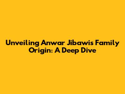 Unveiling Anwar Jibawi's Family Origin: A Deep Dive