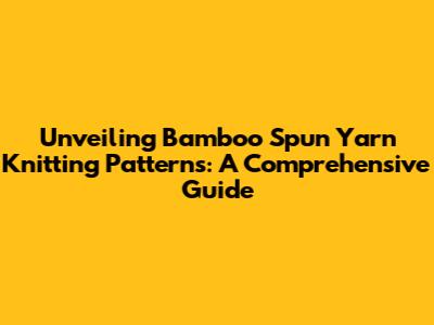 Unveiling Bamboo Spun Yarn Knitting Patterns: A Comprehensive Guide
