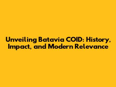 Unveiling Batavia COID: History, Impact, and Modern Relevance