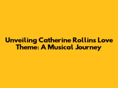 Unveiling Catherine Rollin's Love Theme: A Musical Journey