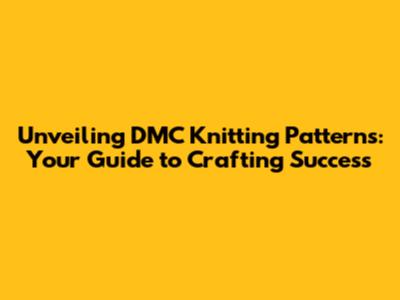 Unveiling DMC Knitting Patterns: Your Guide to Crafting Success