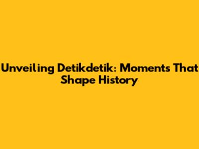 Unveiling Detikdetik: Moments That Shape History