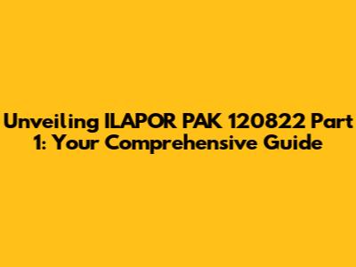 Unveiling ILAPOR PAK 120822 Part 1: Your Comprehensive Guide