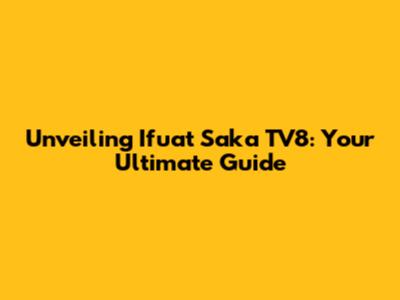 Unveiling Ifuat Saka TV8: Your Ultimate Guide