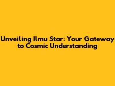 Unveiling Ilmu Star: Your Gateway to Cosmic Understanding