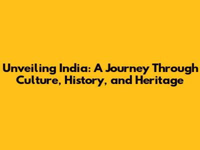 Unveiling India: A Journey Through Culture, History, and Heritage