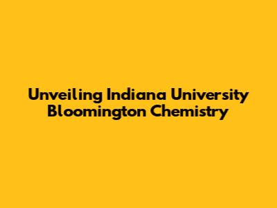 Unveiling Indiana University Bloomington Chemistry
