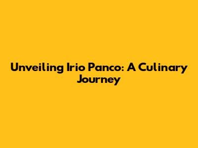 Unveiling Irio Panco: A Culinary Journey