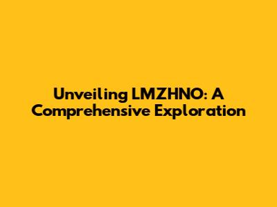 Unveiling LMZHNO: A Comprehensive Exploration