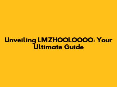Unveiling LMZHOOLOOOO: Your Ultimate Guide