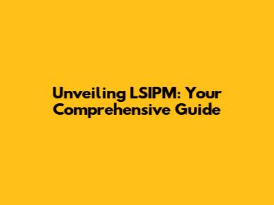 Unveiling LSIPM: Your Comprehensive Guide
