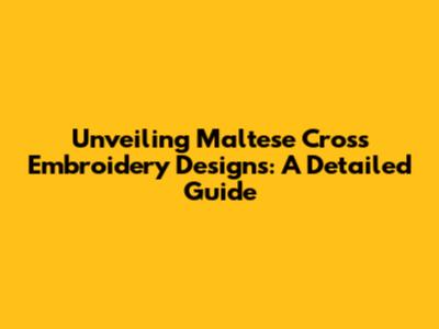 Unveiling Maltese Cross Embroidery Designs: A Detailed Guide