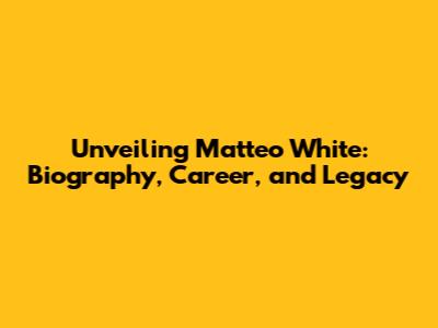 Unveiling Matteo White: Biography, Career, and Legacy