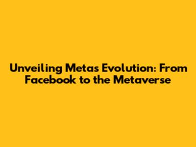 Unveiling Meta's Evolution: From Facebook to the Metaverse