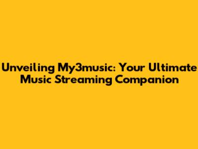 Unveiling My3music: Your Ultimate Music Streaming Companion