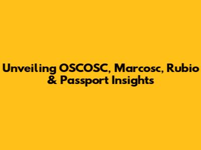 Unveiling OSCOSC, Marcosc, Rubio & Passport Insights