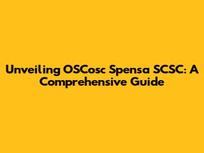 Unveiling OSCosc Spensa SCSC: A Comprehensive Guide