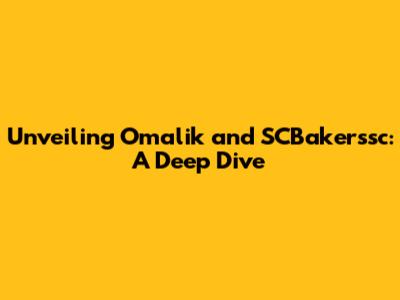 Unveiling Omalik and SCBakerssc: A Deep Dive