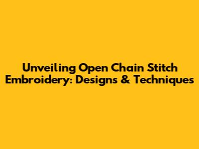 Unveiling Open Chain Stitch Embroidery: Designs & Techniques