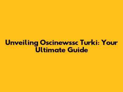 Unveiling Oscinewssc Turki: Your Ultimate Guide