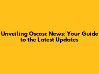 Unveiling Oscosc News: Your Guide to the Latest Updates