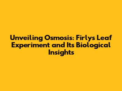Unveiling Osmosis: Firly's Leaf Experiment and Its Biological Insights
