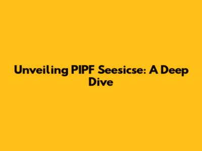 Unveiling PIPF Seesicse: A Deep Dive