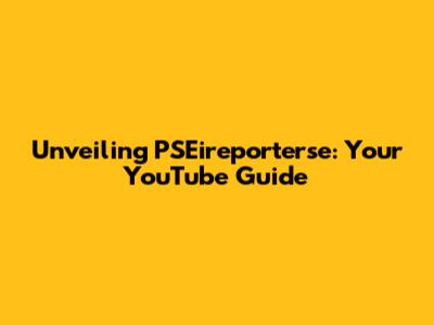 Unveiling PSEireporterse: Your YouTube Guide