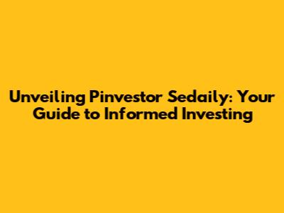 Unveiling Pinvestor Sedaily: Your Guide to Informed Investing