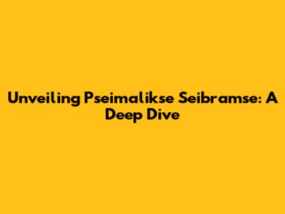 Unveiling Pseimalikse Seibramse: A Deep Dive
