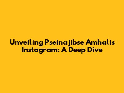 Unveiling Pseinajibse Amhali's Instagram: A Deep Dive