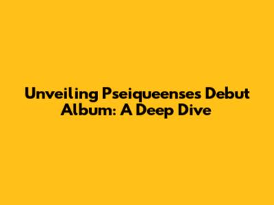 Unveiling Pseiqueense's Debut Album: A Deep Dive
