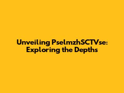 Unveiling PselmzhSCTVse: Exploring the Depths
