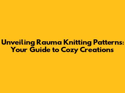 Unveiling Rauma Knitting Patterns: Your Guide to Cozy Creations