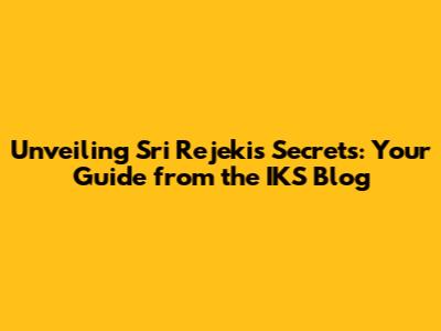 Unveiling Sri Rejeki's Secrets: Your Guide from the IKS Blog