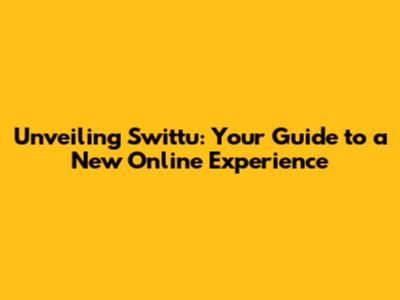 Unveiling Swittu: Your Guide to a New Online Experience