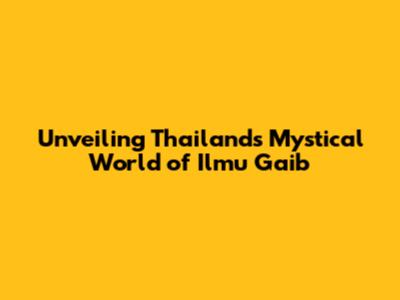 Unveiling Thailand's Mystical World of Ilmu Gaib