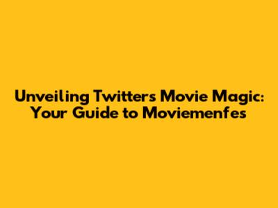 Unveiling Twitter's Movie Magic: Your Guide to Moviemenfes