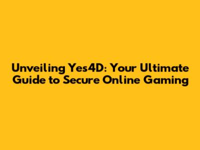 Unveiling Yes4D: Your Ultimate Guide to Secure Online Gaming