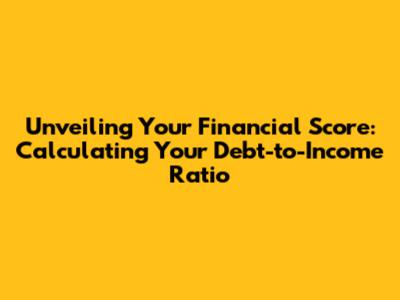 Unveiling Your Financial Score: Calculating Your Debt-to-Income Ratio