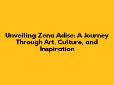 Unveiling Zena Adise: A Journey Through Art, Culture, and Inspiration